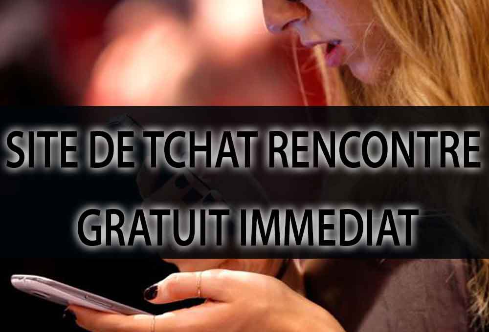 Tchat rencontre gratuit immediat